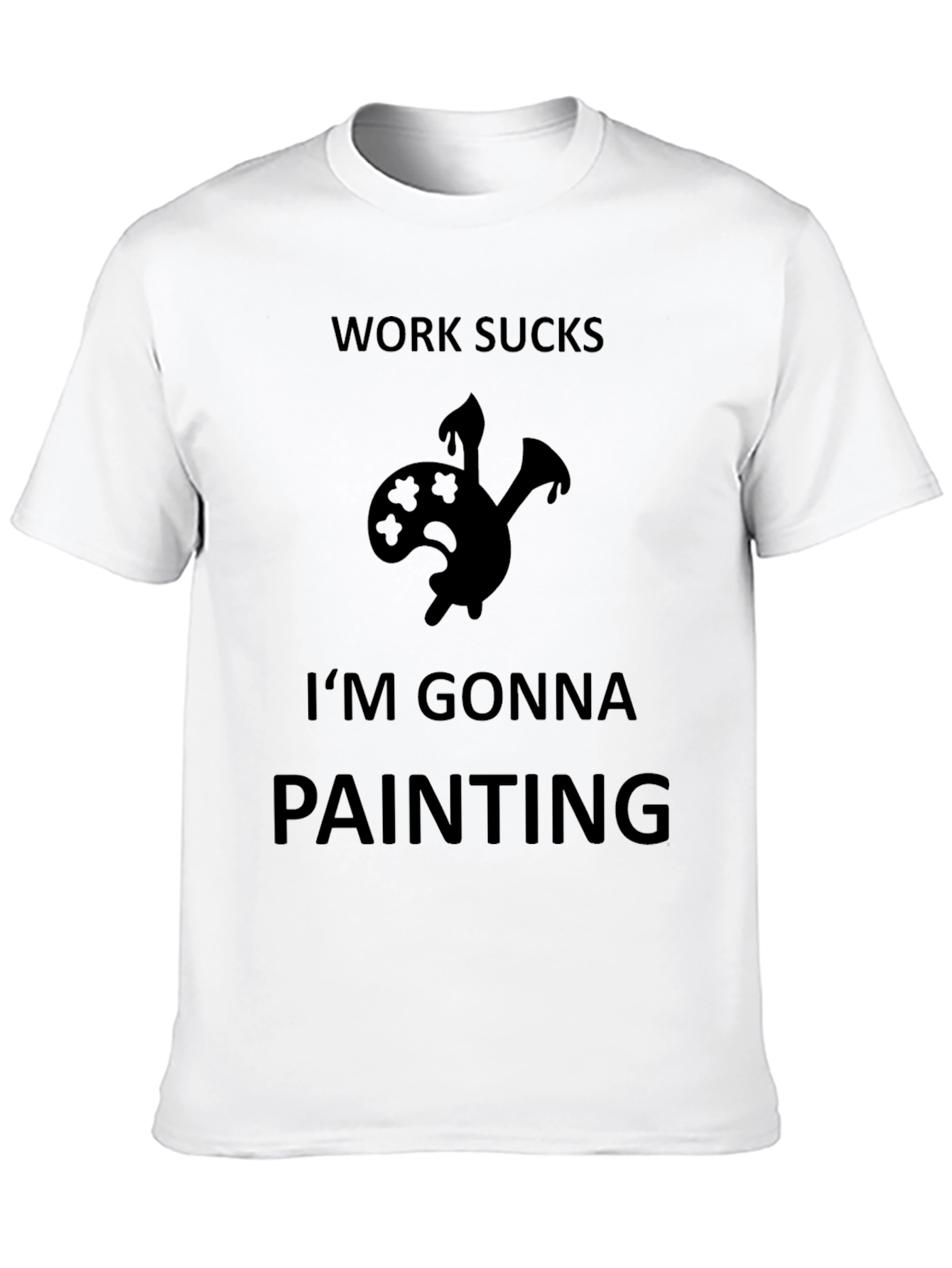 Work Sucks Im Gonna Painting Black T-Shirt