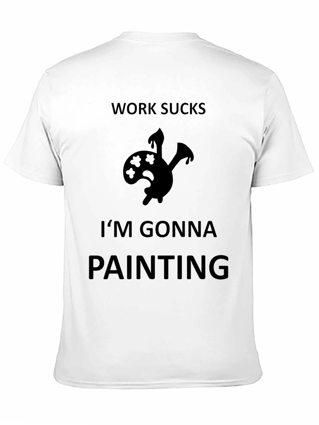 Work Sucks Im Gonna Painting Black T-Shirt