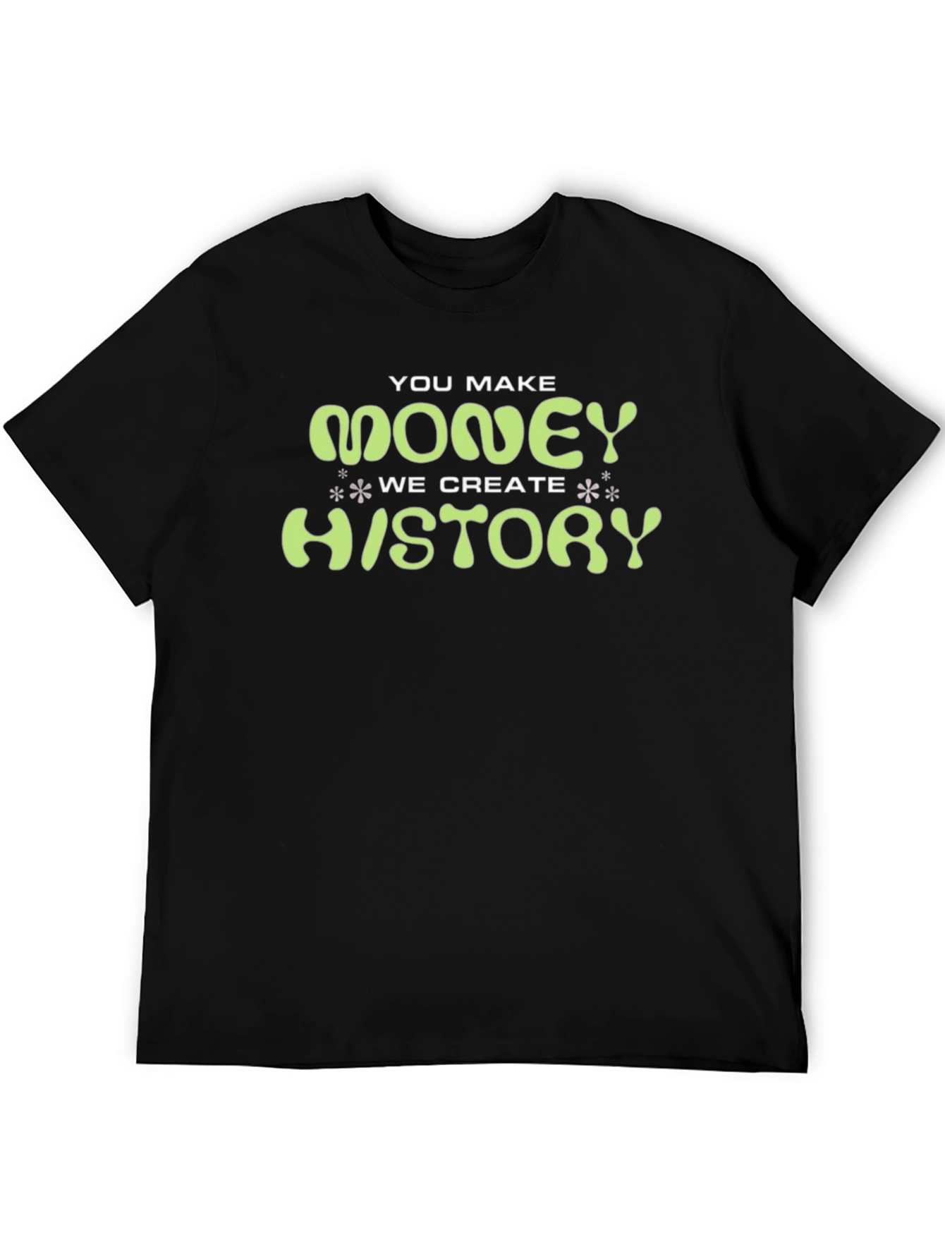 You Make Money We Create History Graphic Tee