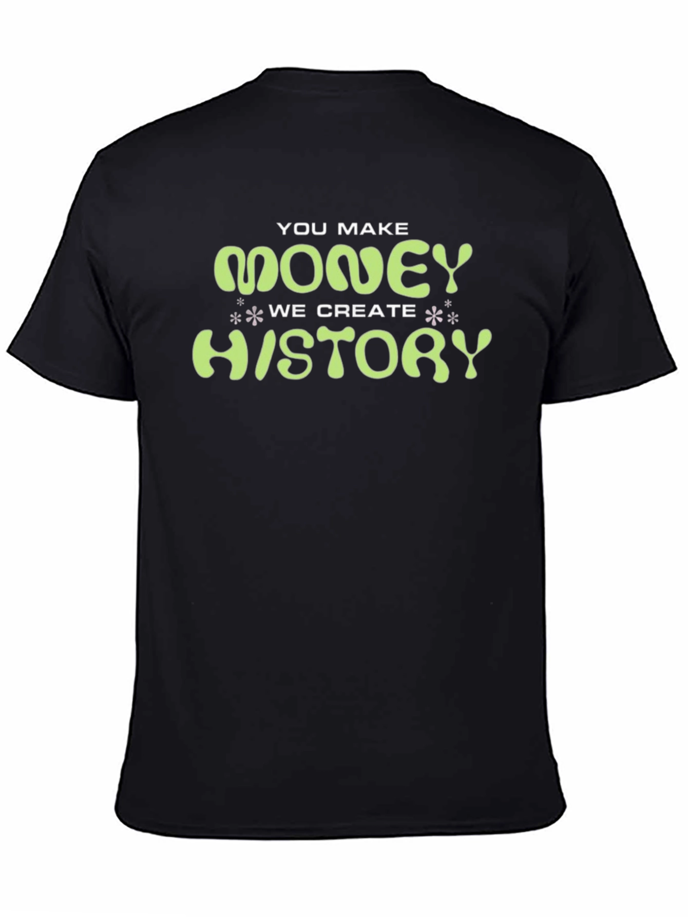 You Make Money We Create History Graphic Tee