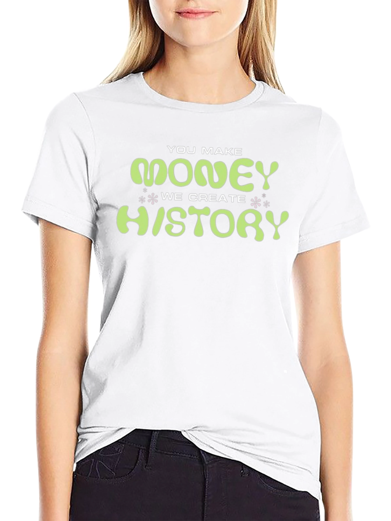 You Make Money We Create History Graphic Tee