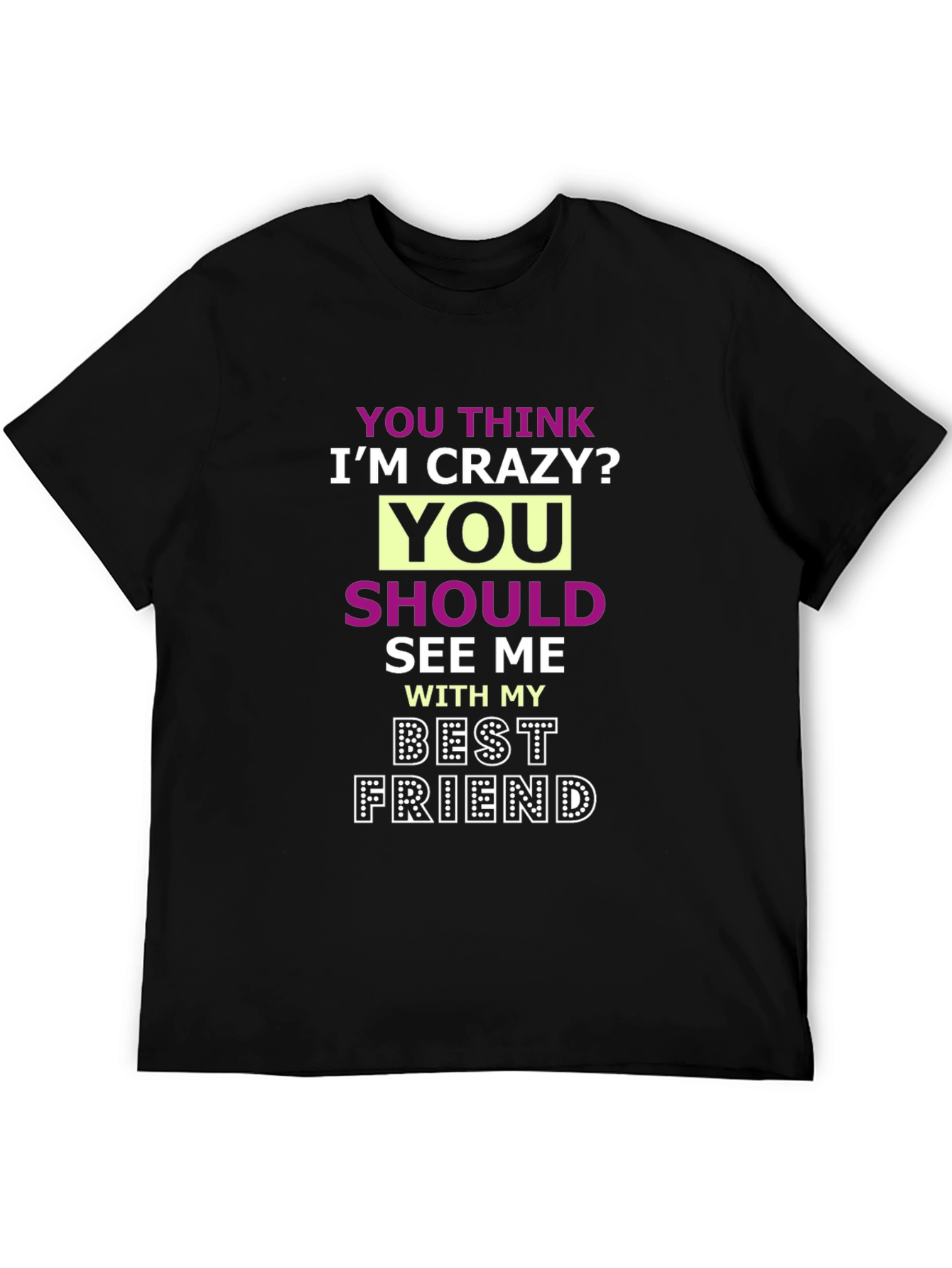 Crazy Best Friend Tee - Funny Graphic T-Shirt