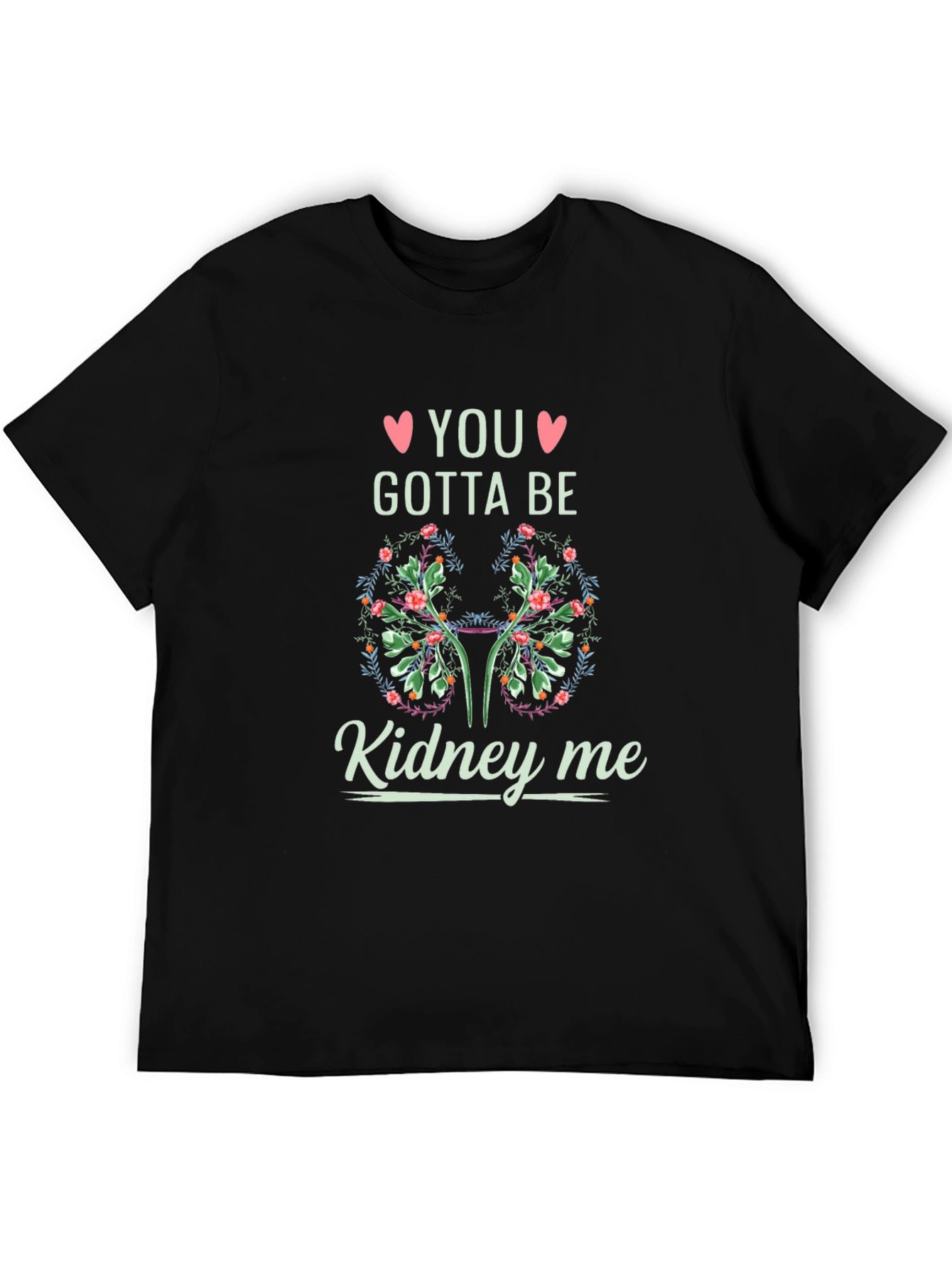 You Gotta Be Kidney Me T-Shirt
