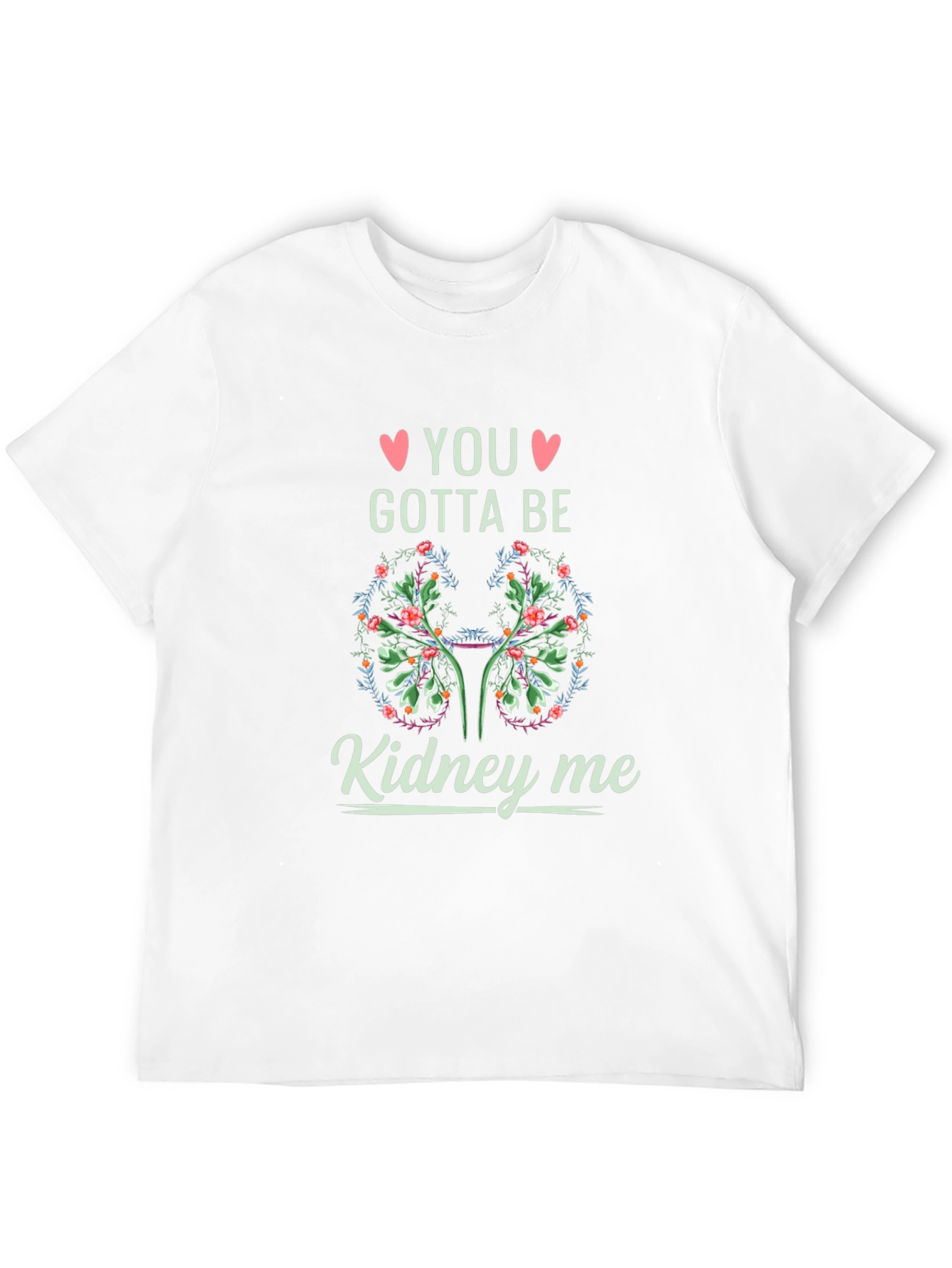 You Gotta Be Kidney Me T-Shirt