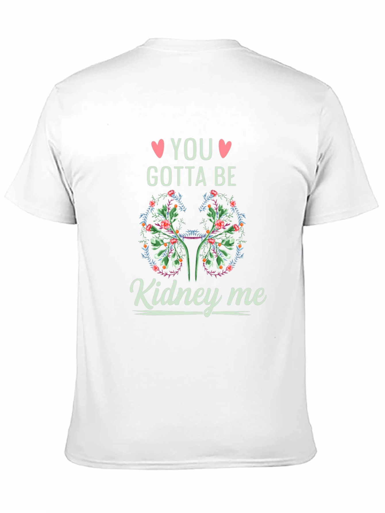 You Gotta Be Kidney Me T-Shirt