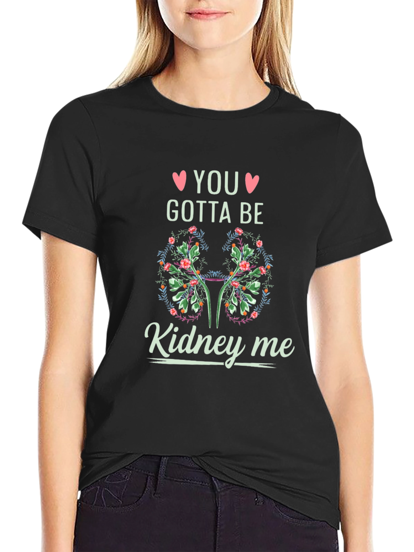You Gotta Be Kidney Me T-Shirt