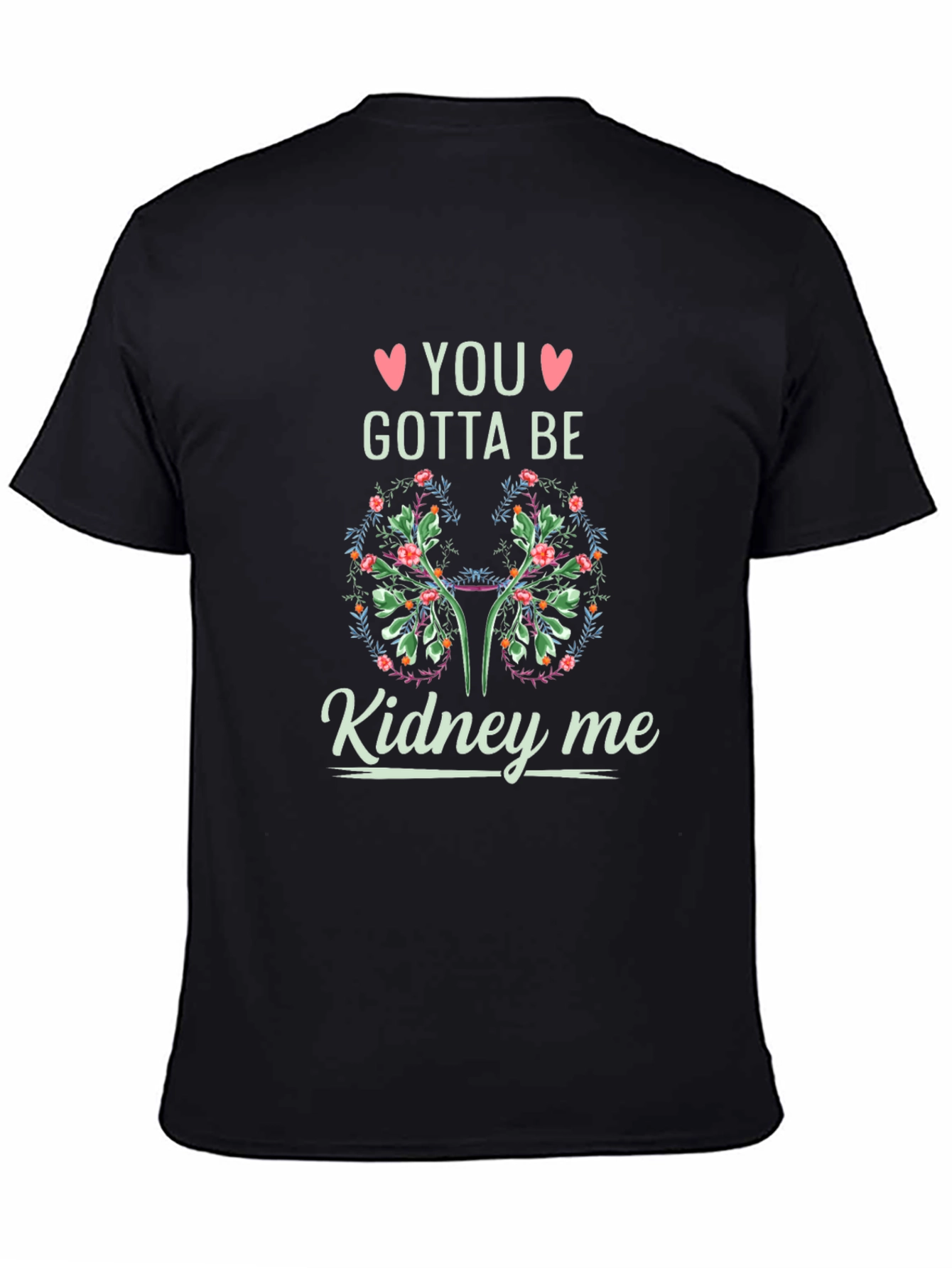 You Gotta Be Kidney Me T-Shirt