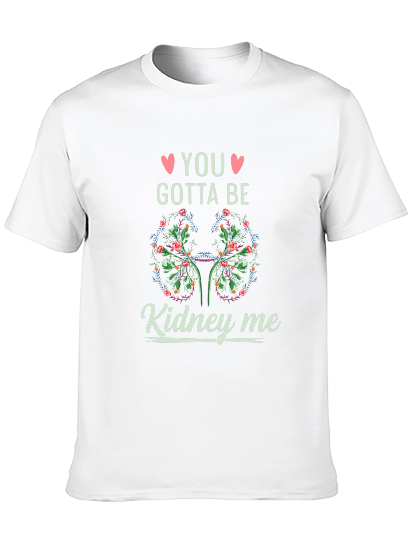 You Gotta Be Kidney Me T-Shirt