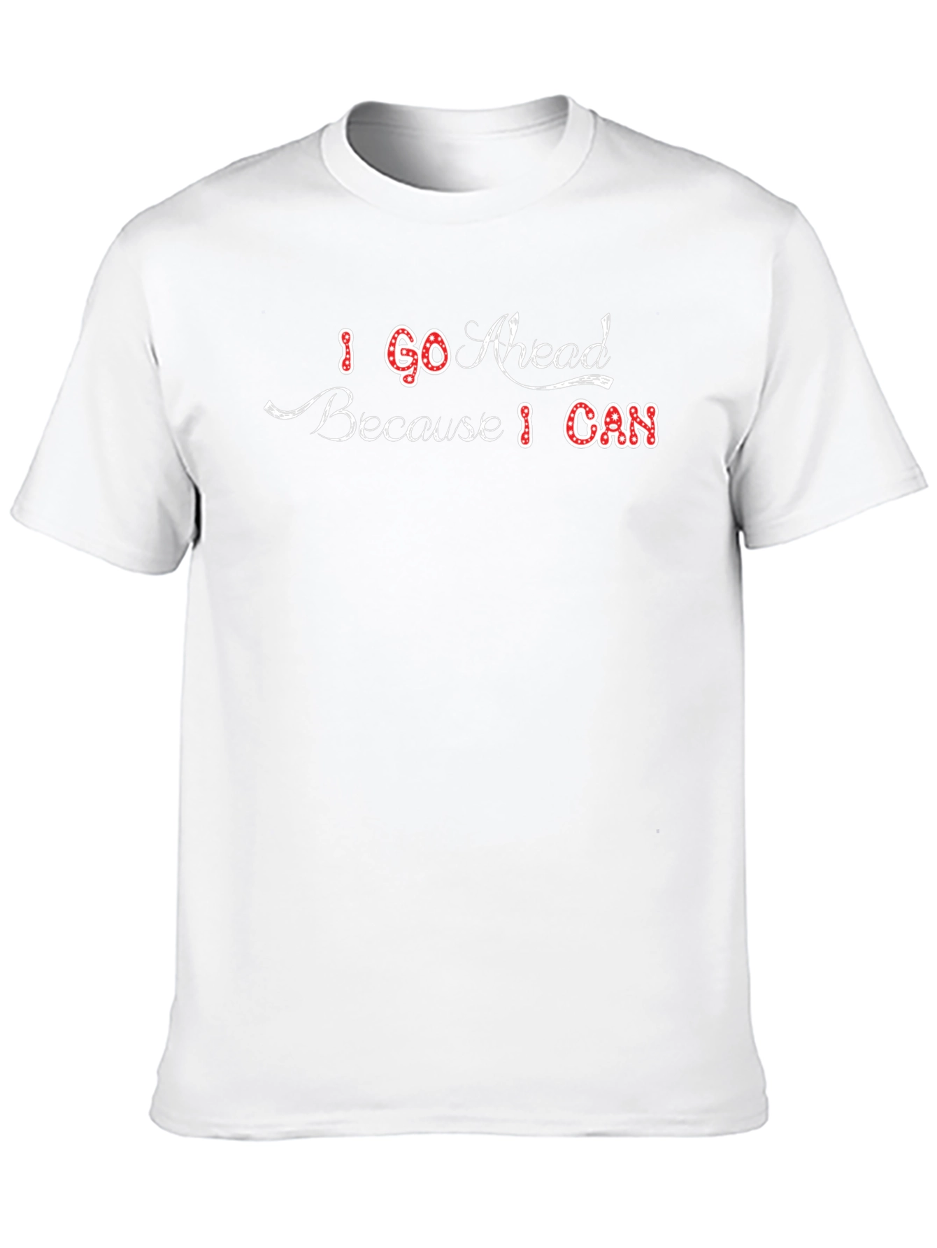 I Go Ahead Because I Can Graphic T-Shirt