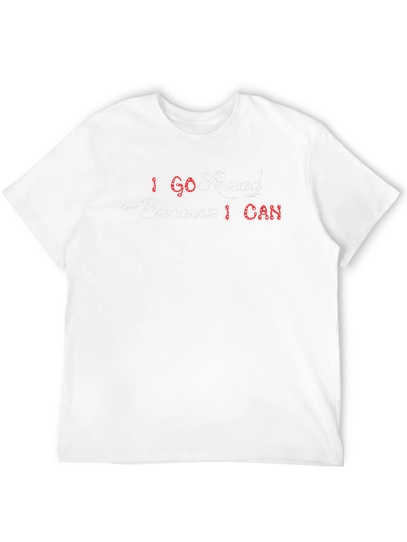 I Go Ahead Because I Can Graphic T-Shirt