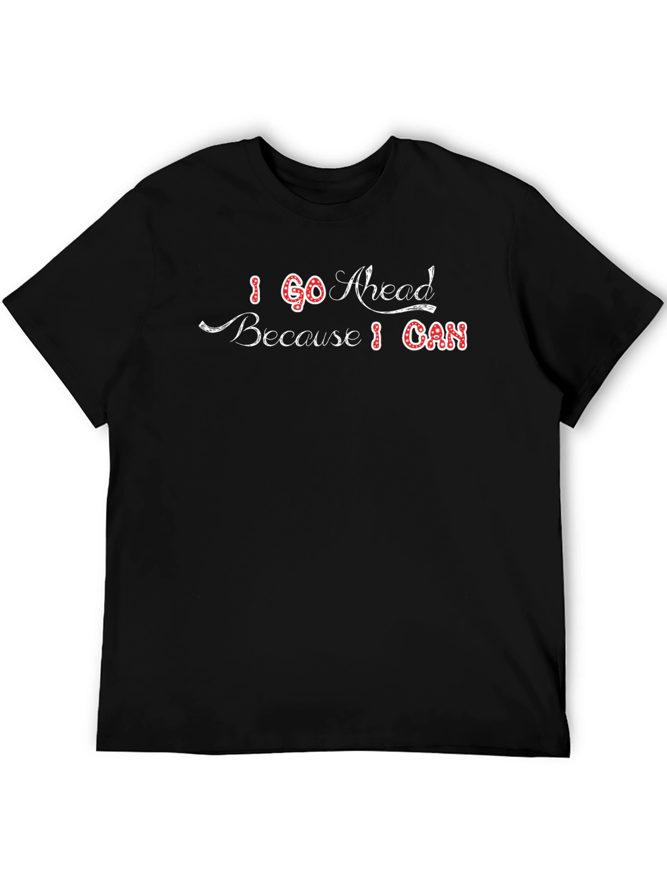 I Go Ahead Because I Can Graphic T-Shirt