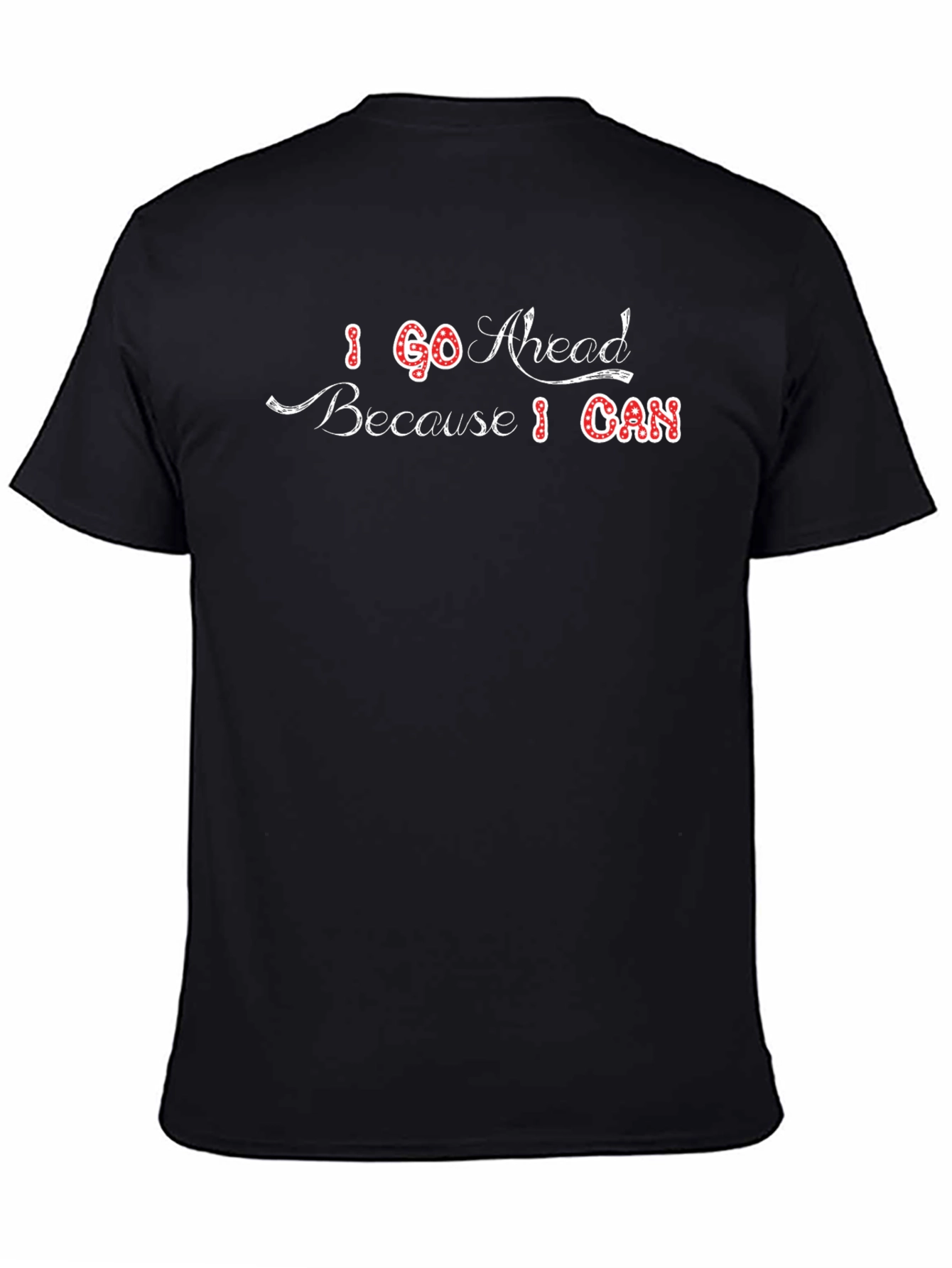 I Go Ahead Because I Can Graphic T-Shirt