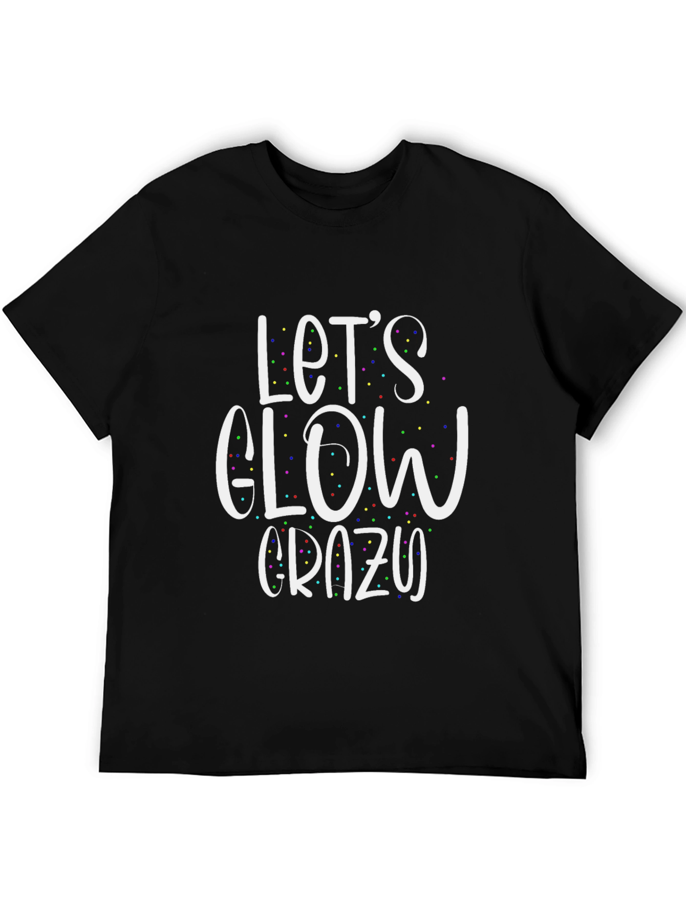 Lets Glow Crazy T-Shirt