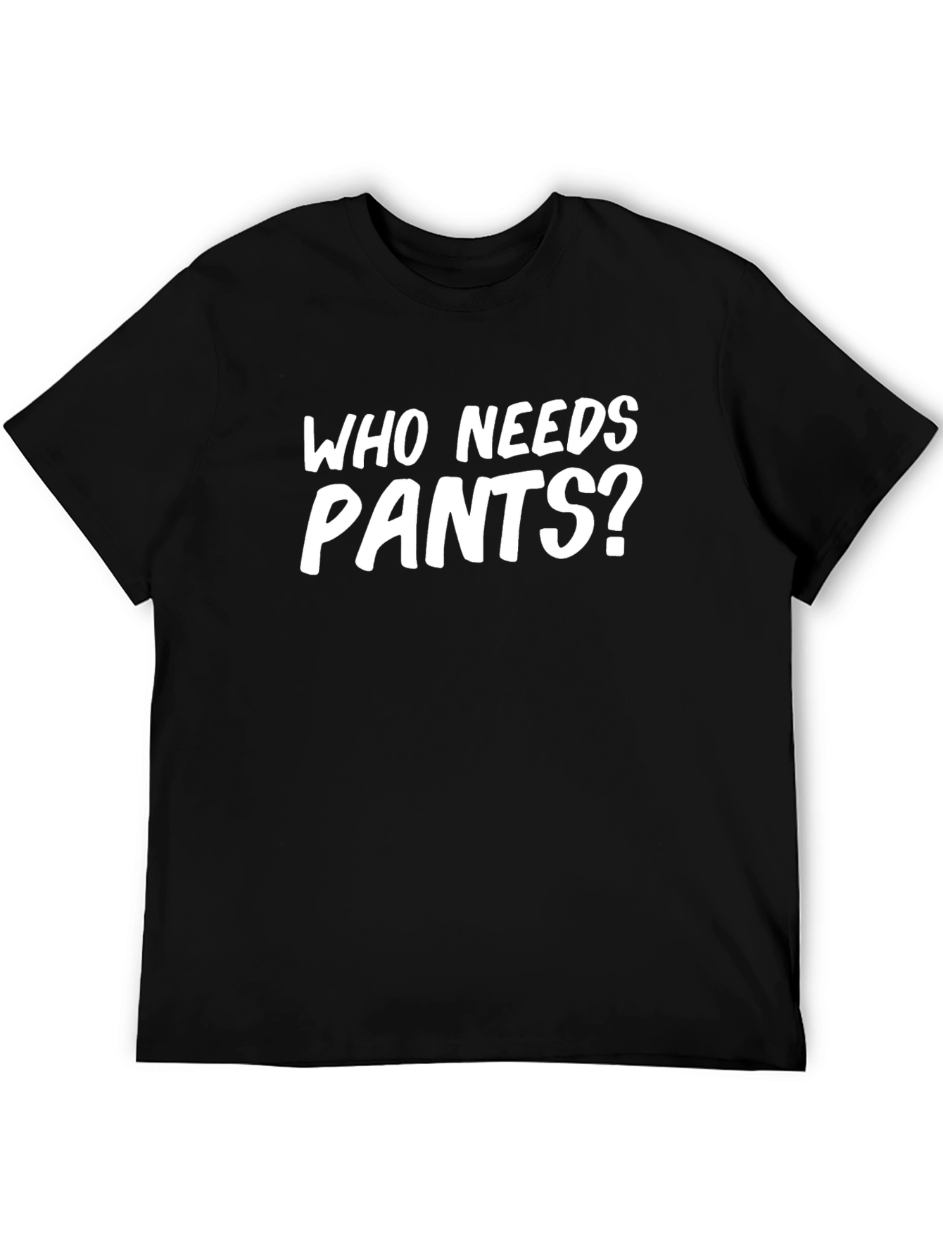 Who Needs Pants? Novelty Graphic T-Shirt