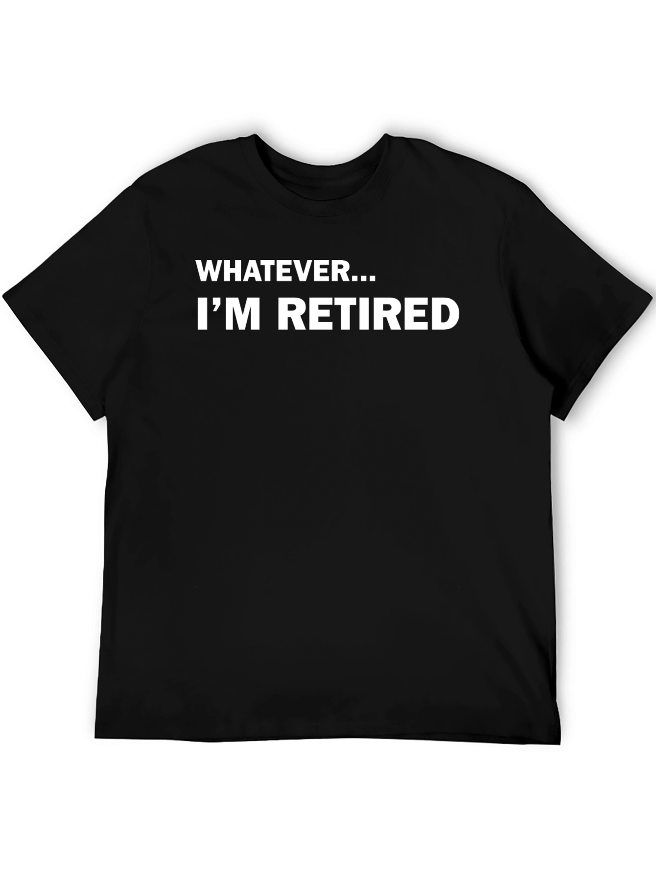 Funny Retired T-Shirt: Whatever Im Retired