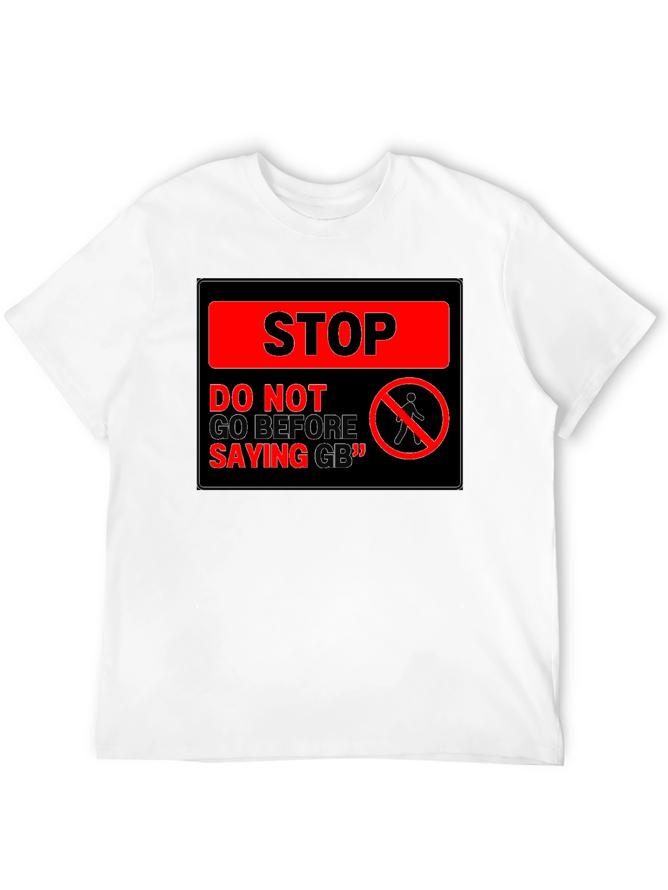 Stop! Do Not Go Before Saying GB T-Shirt