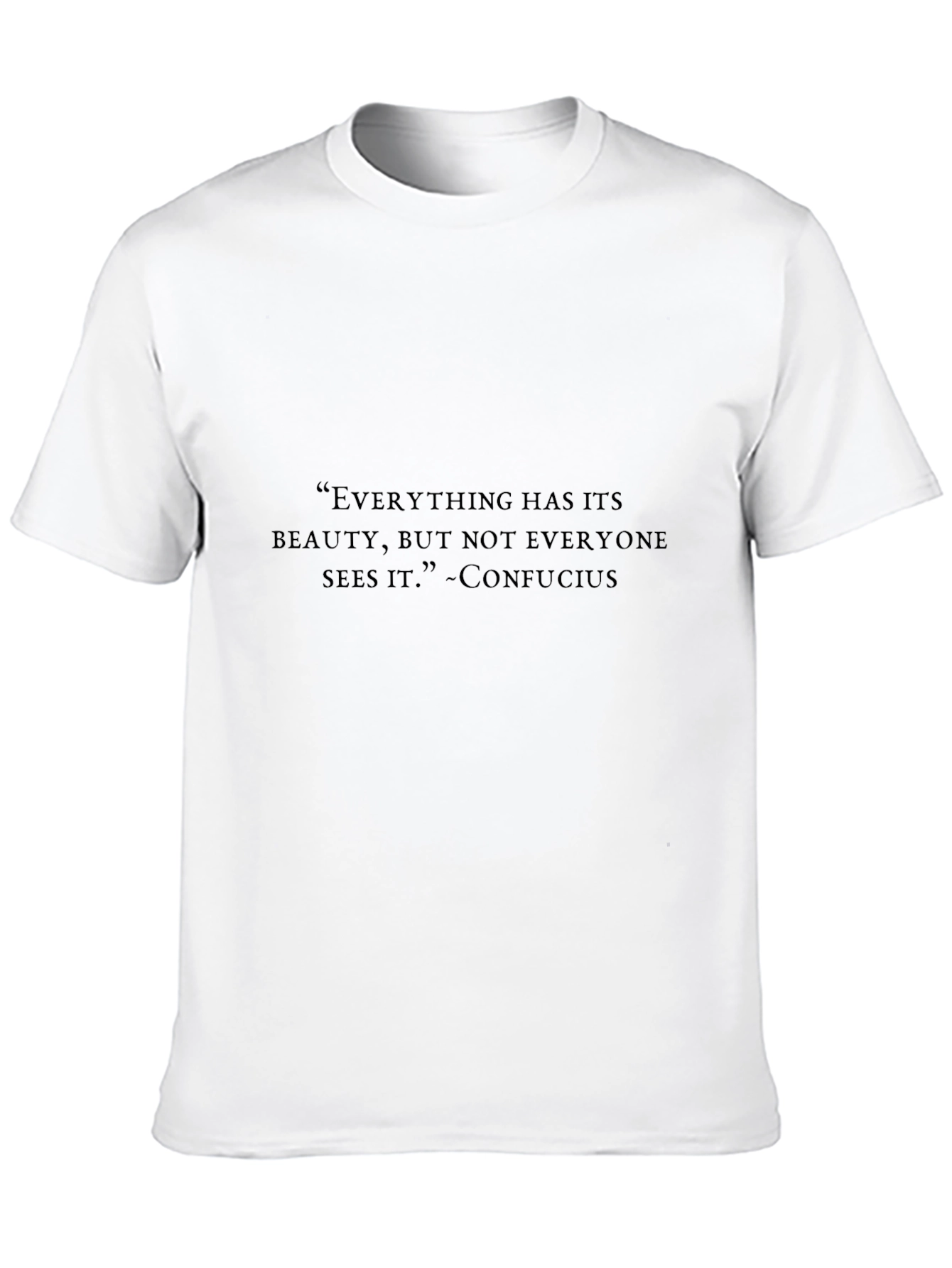Confucius Quote T-Shirt - Everything Has Its Beauty