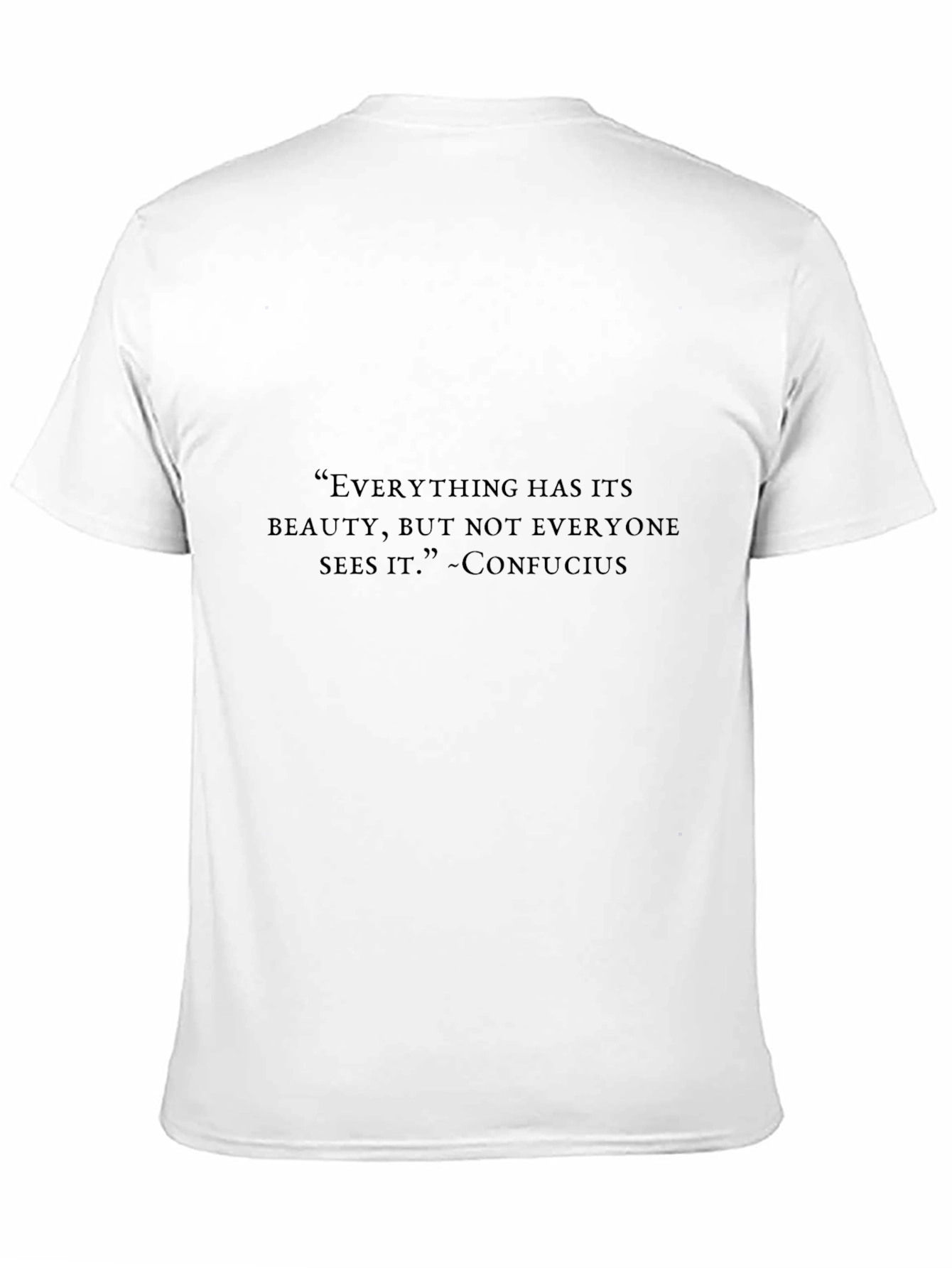 Confucius Quote T-Shirt - Everything Has Its Beauty