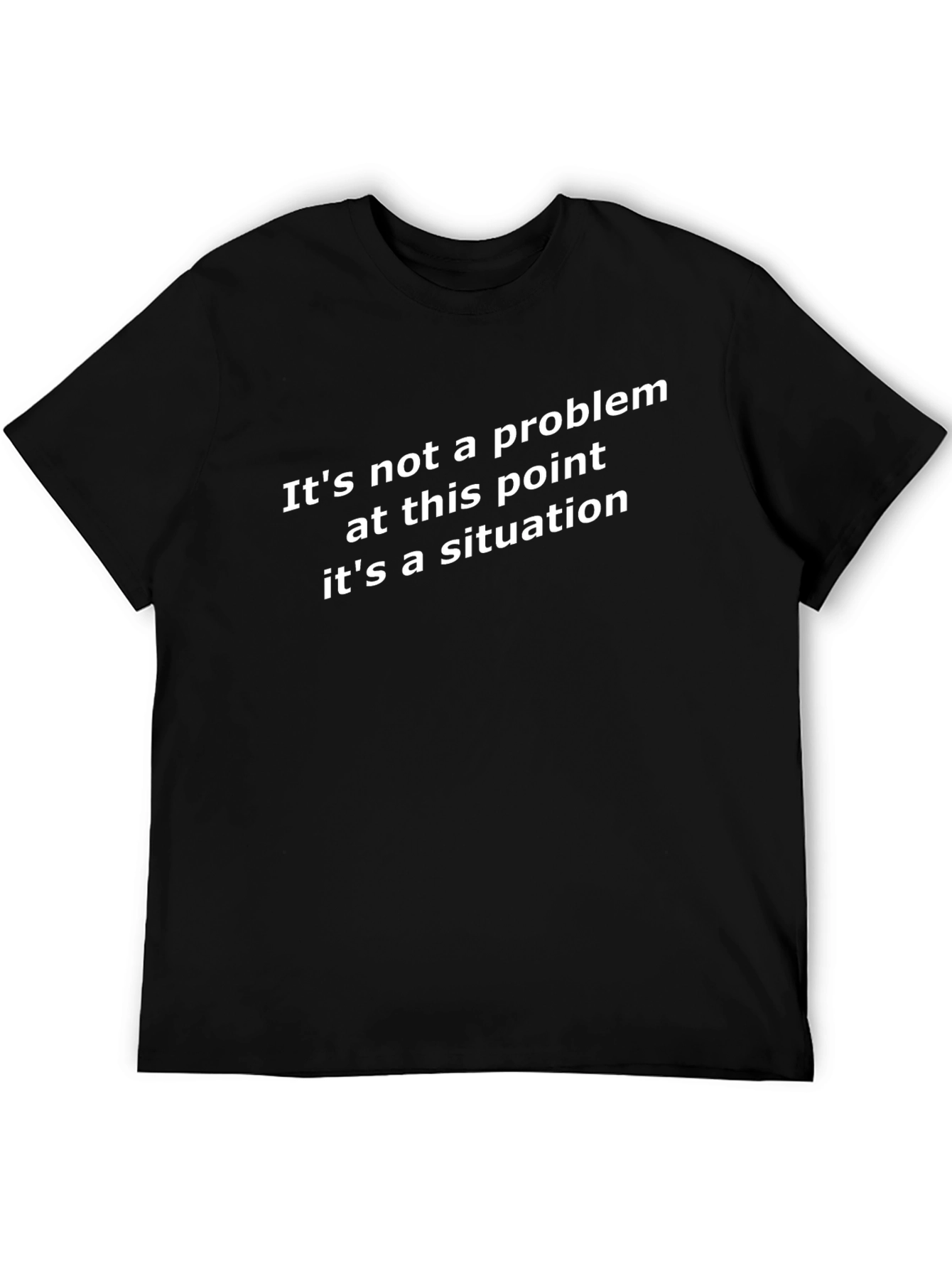 Funny Situation T-Shirt - Sarcastic Novelty Tee