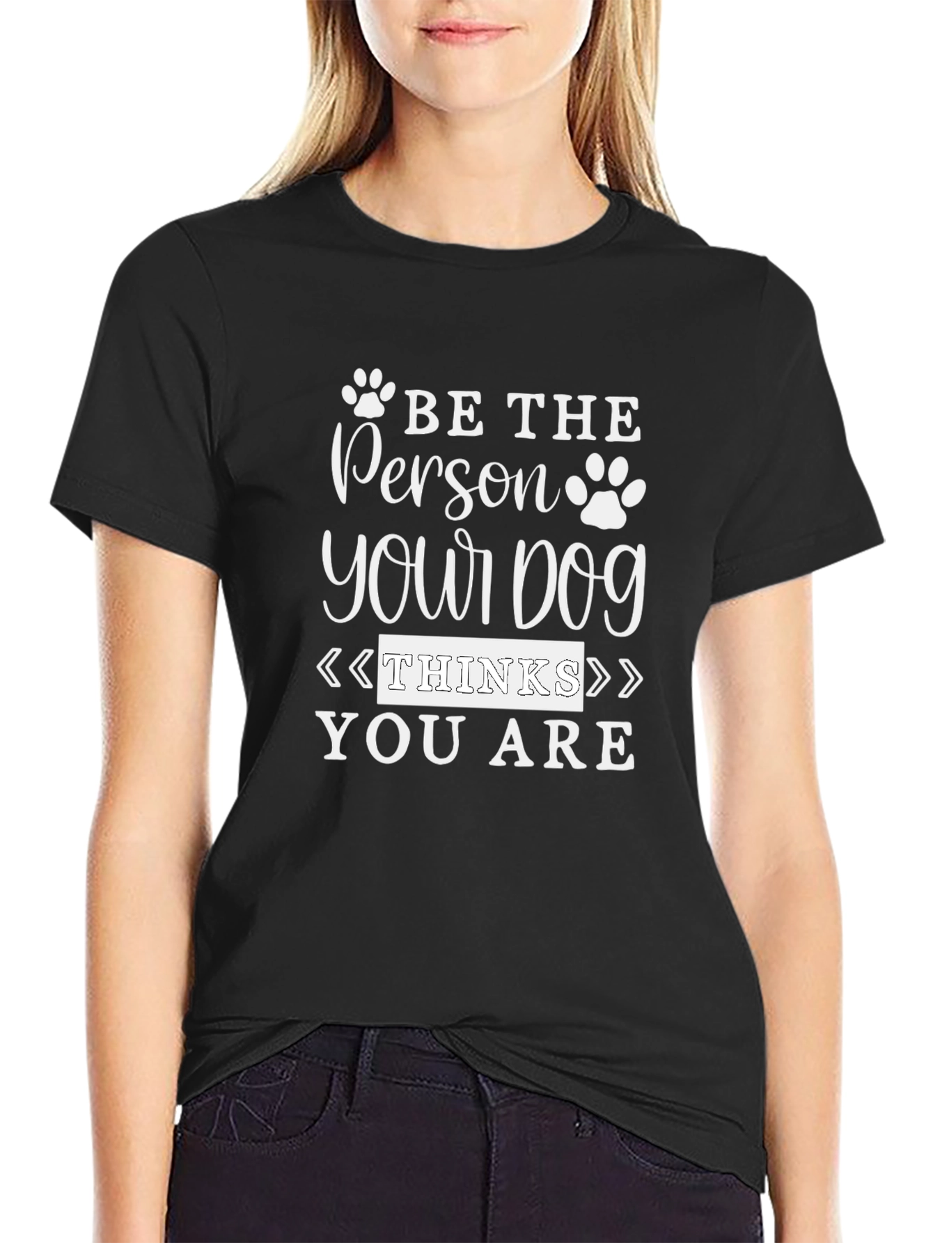Be the Person Your Dog Thinks You Are T-Shirt