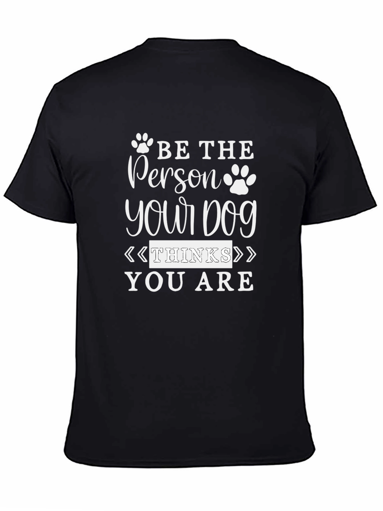 Be the Person Your Dog Thinks You Are T-Shirt