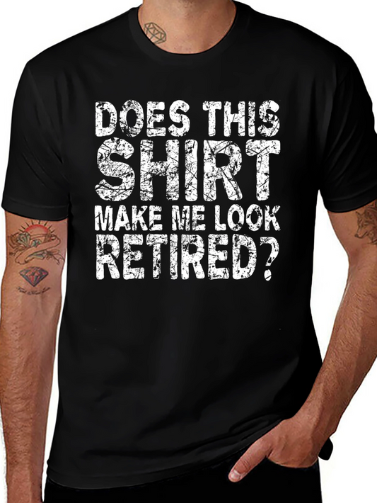 Does This Shirt Make Me Look Retired? T-Shirt
