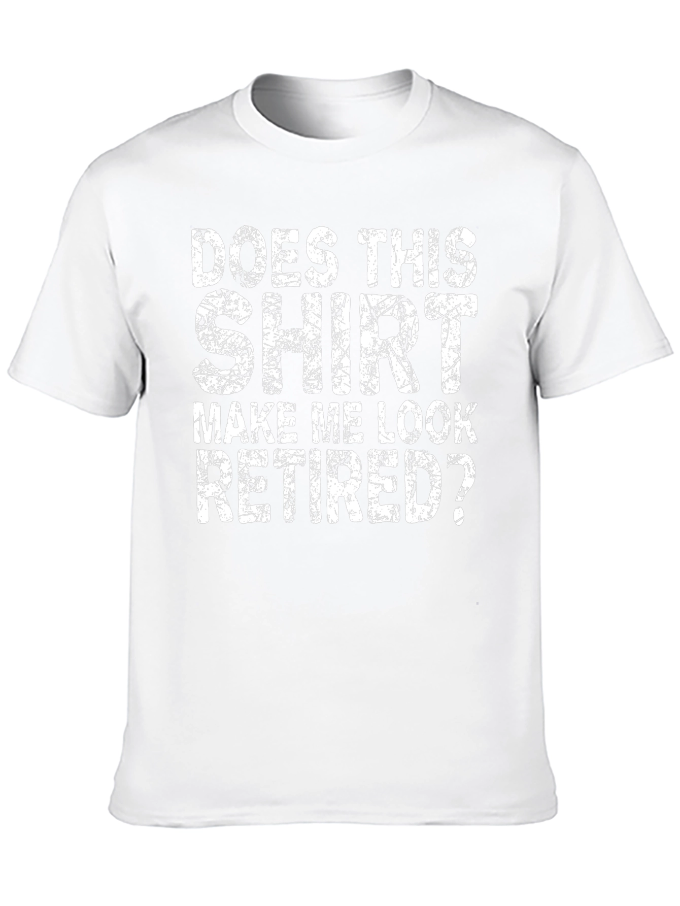 Does This Shirt Make Me Look Retired? T-Shirt