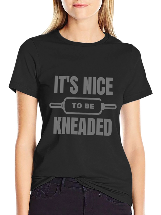 Its Nice to Be Kneaded T-Shirt - Baking Humor Tee