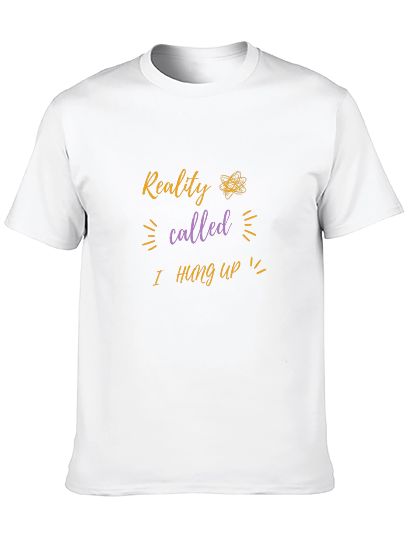 Reality I Hung Up T-Shirt - Funny Sarcastic Tee