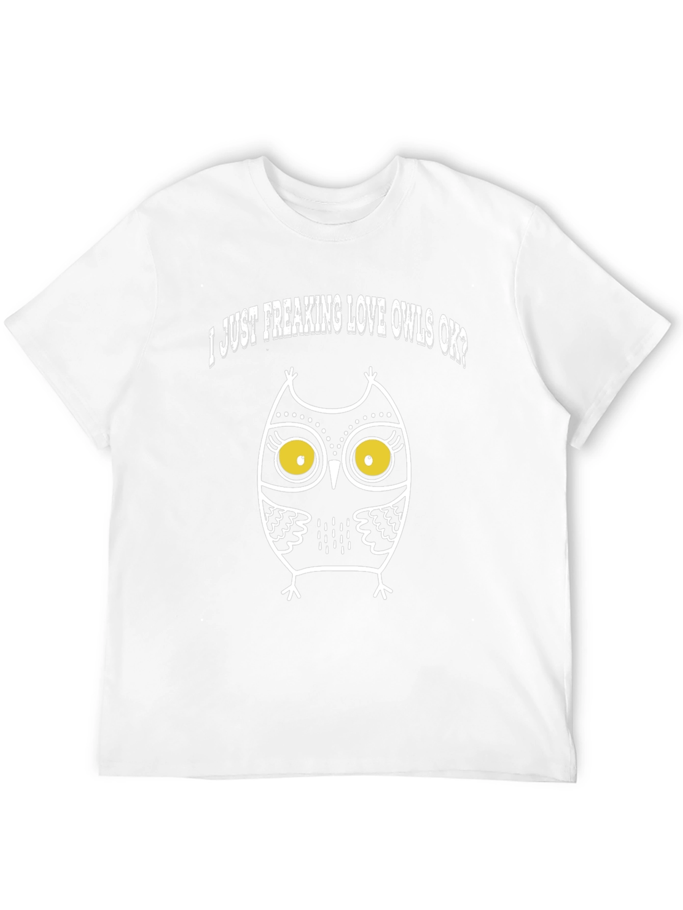 I Just Freaking Love Owls OK? Graphic T-Shirt