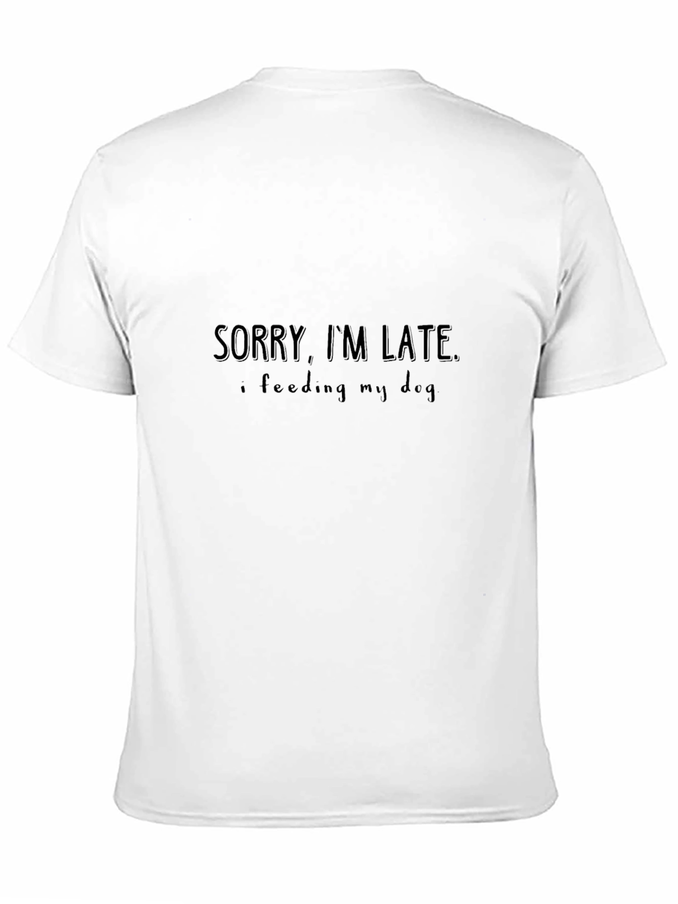 Sorry Im Late Feeding My Dog Black T-Shirt