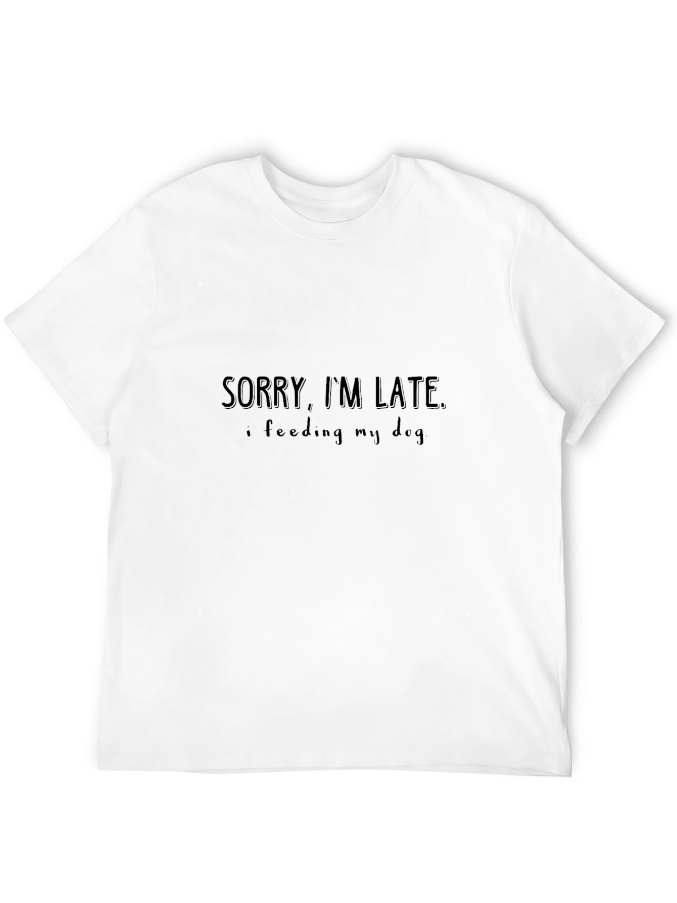 Sorry Im Late Feeding My Dog Black T-Shirt