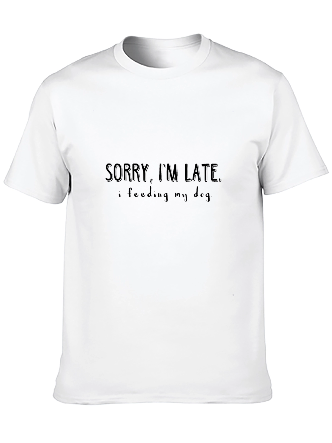 Sorry Im Late Feeding My Dog Black T-Shirt