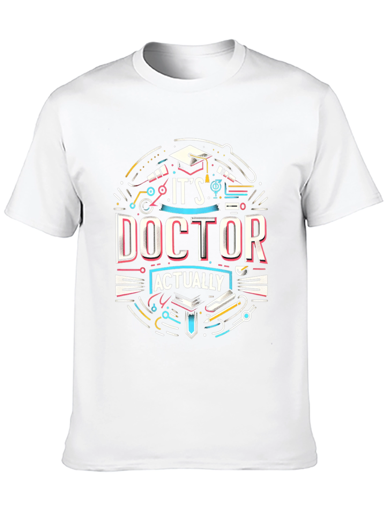 Its Doctor Actually T-Shirt - Graduation Gift