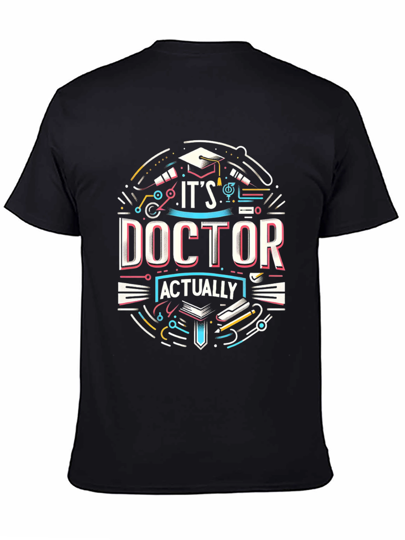 Its Doctor Actually T-Shirt - Graduation Gift