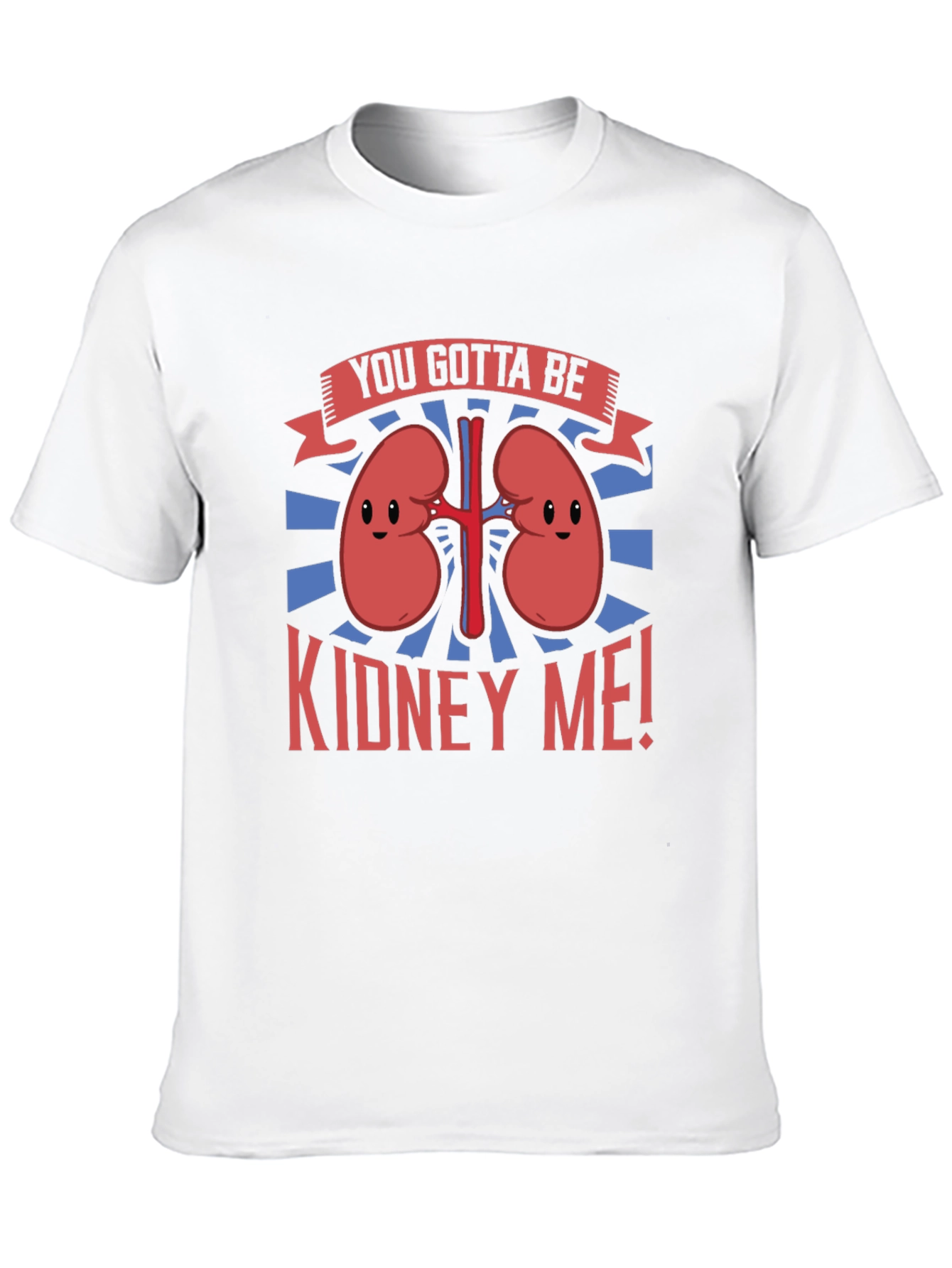 You Gotta Be Kidney Me! Graphic Tee