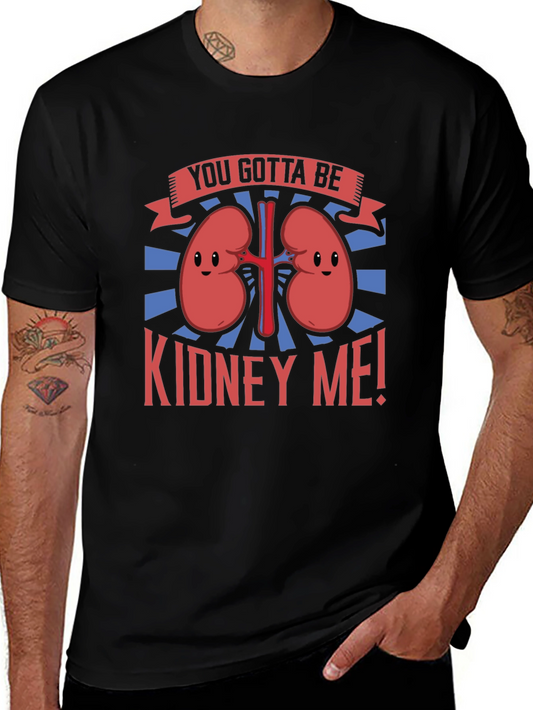 You Gotta Be Kidney Me! Graphic Tee