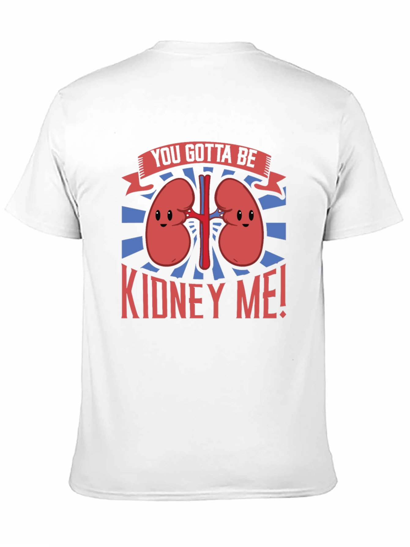You Gotta Be Kidney Me! Graphic Tee