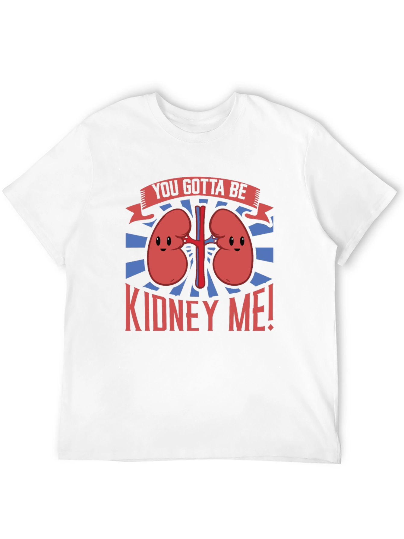 You Gotta Be Kidney Me! Graphic Tee