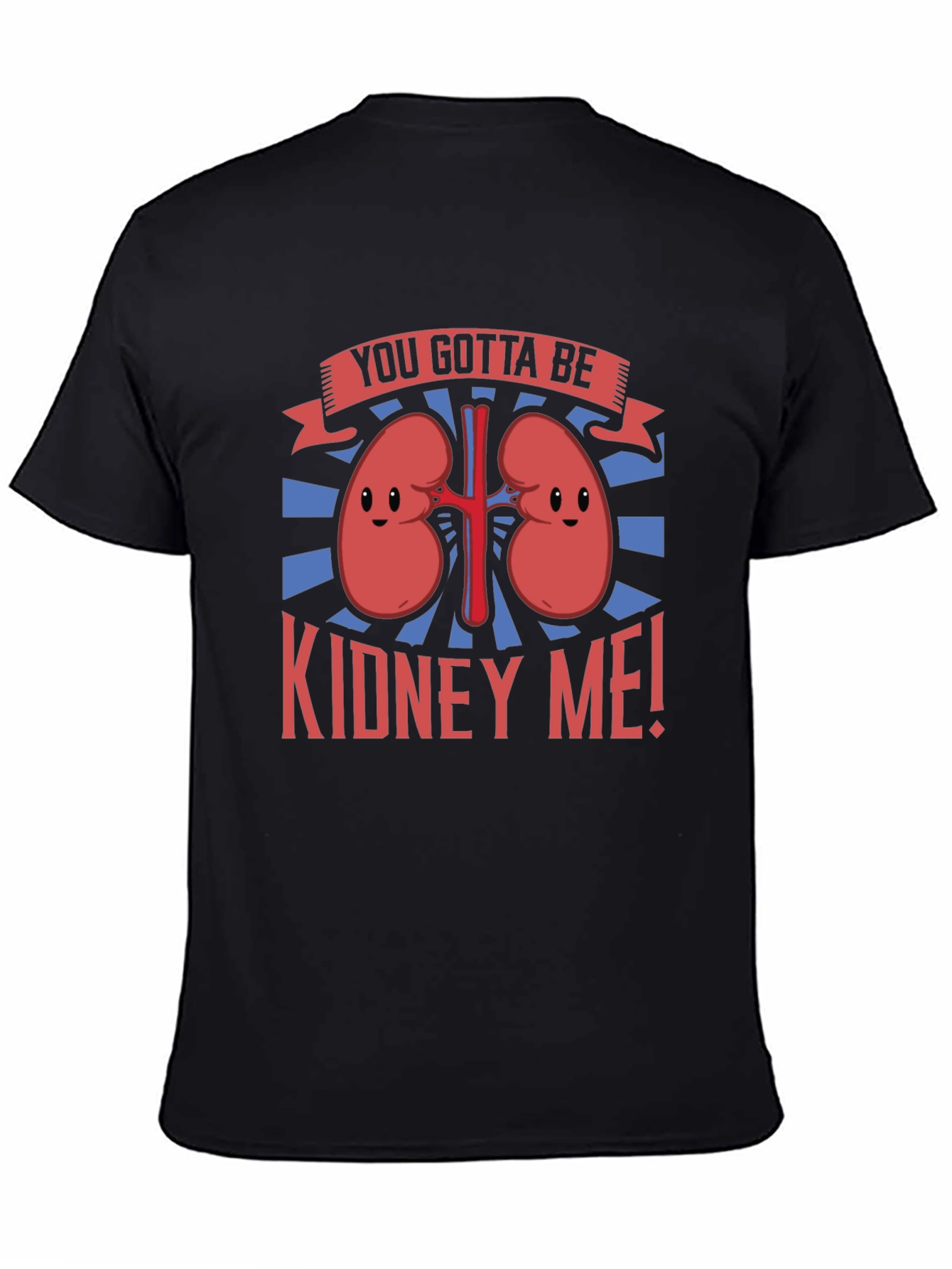 You Gotta Be Kidney Me! Graphic Tee