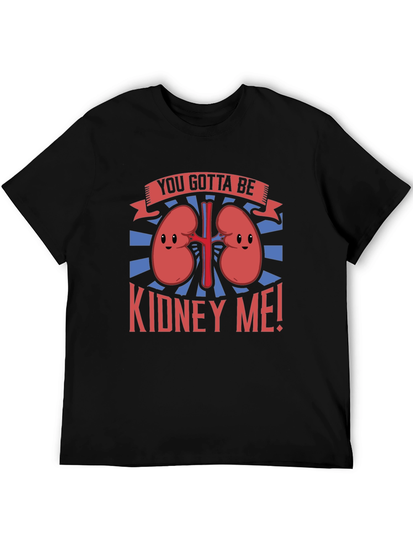 You Gotta Be Kidney Me! Graphic Tee