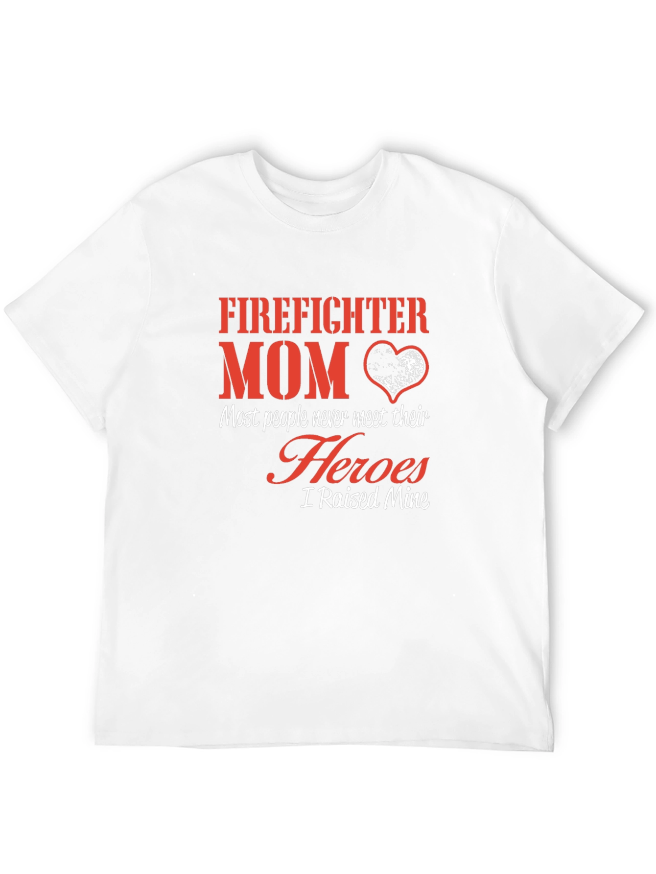 Firefighter Mom T-Shirt - Heroes I Raised Mine