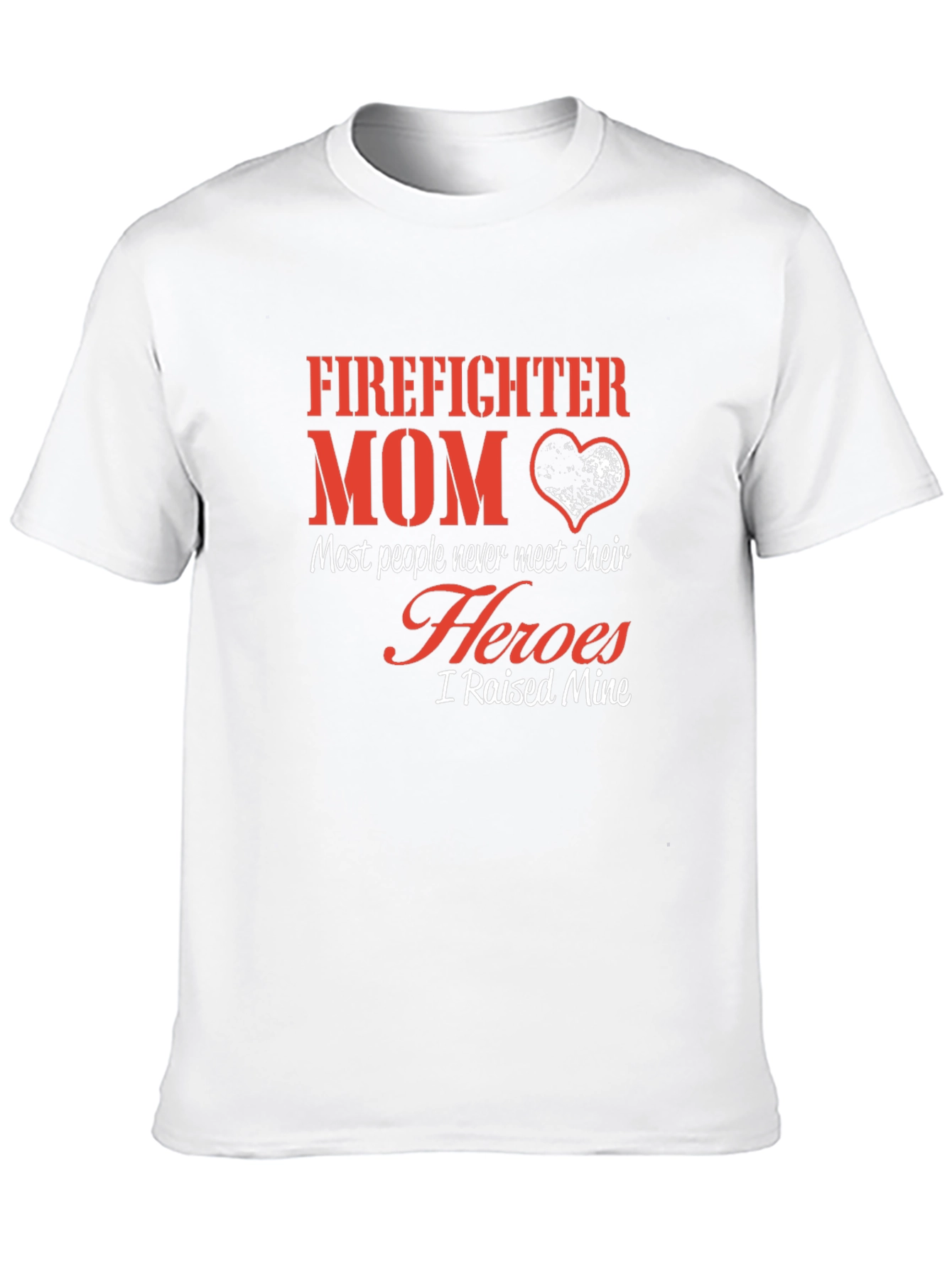 Firefighter Mom T-Shirt - Heroes I Raised Mine