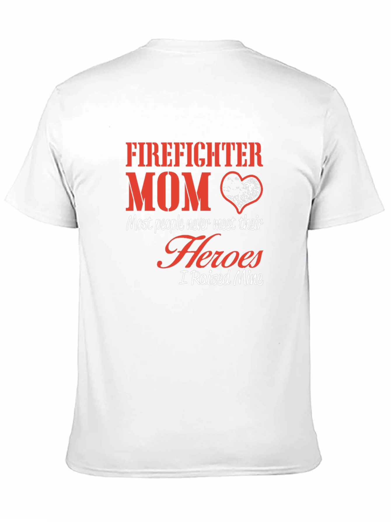 Firefighter Mom T-Shirt - Heroes I Raised Mine
