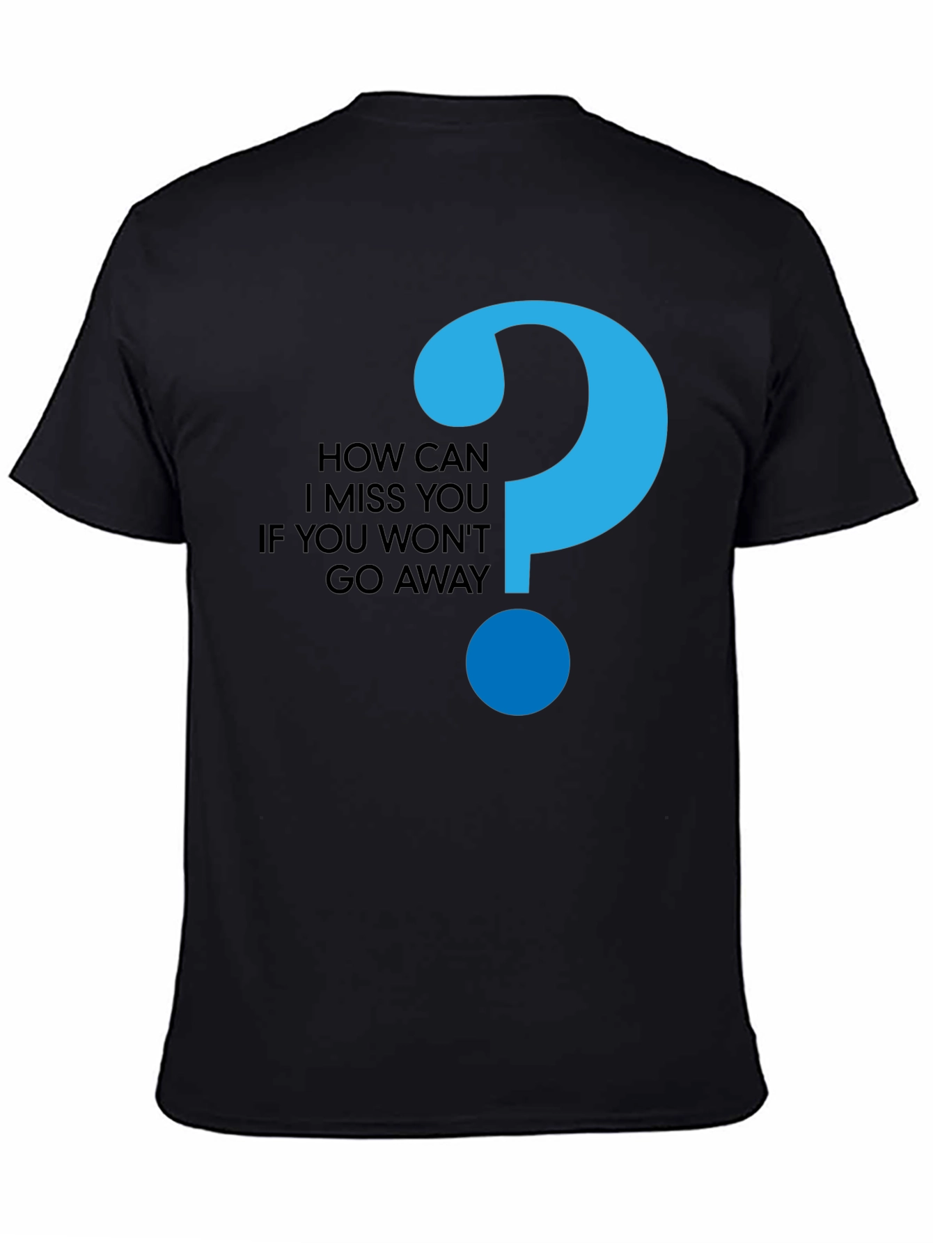 How Can I Miss You Black T-Shirt
