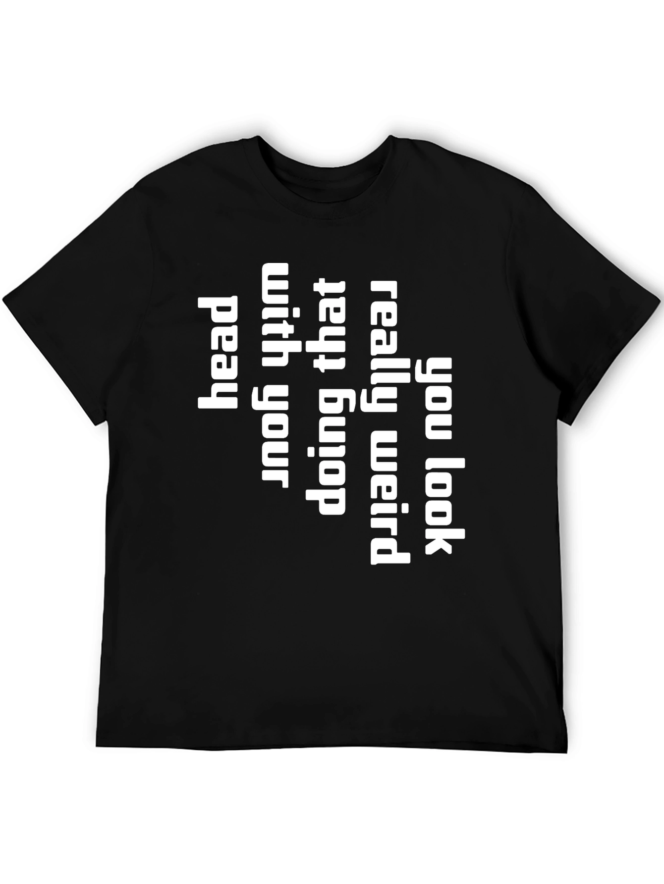 You Look Really Weird T-Shirt