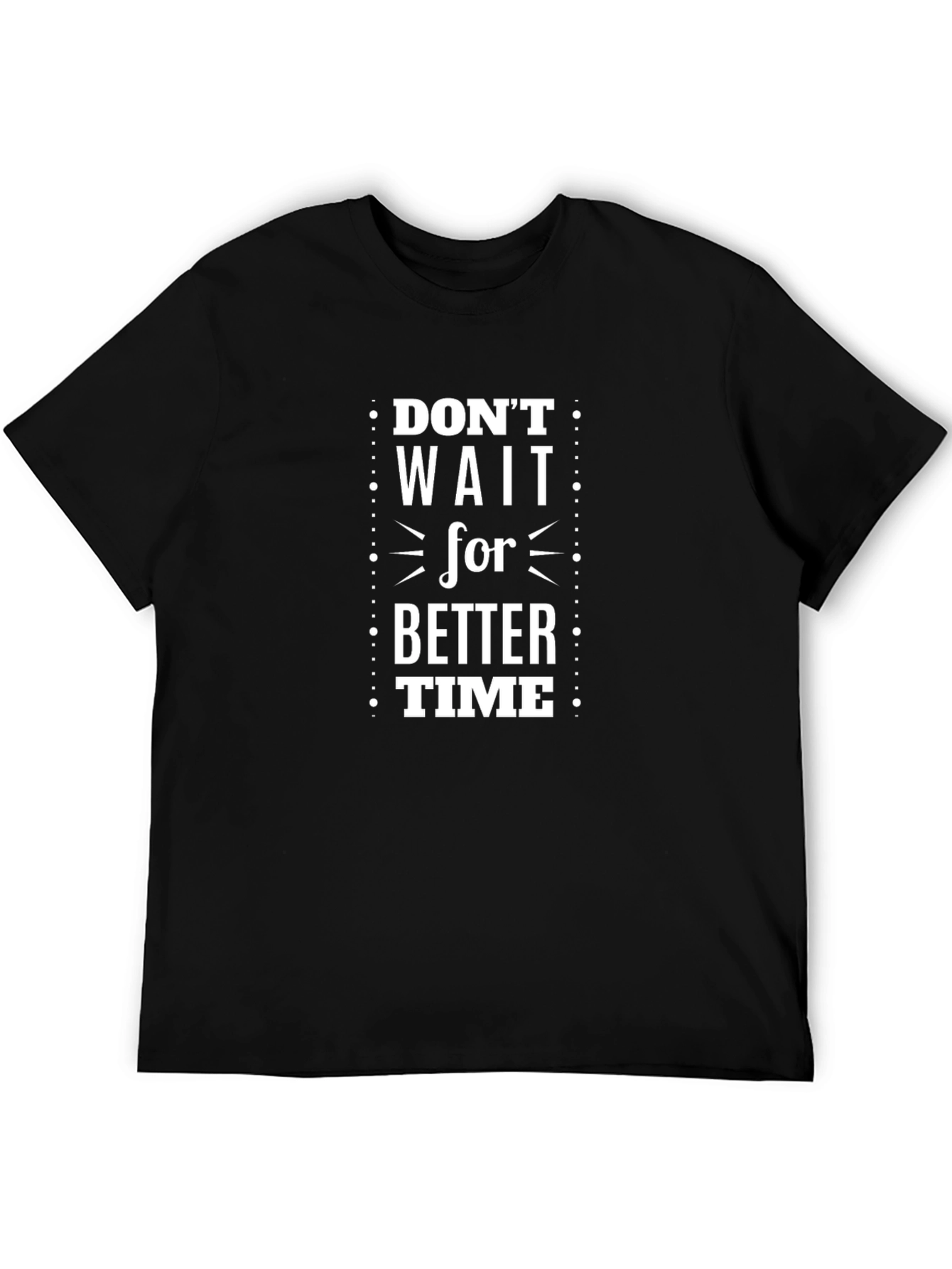 Dont Wait for Better Time Graphic T-Shirt