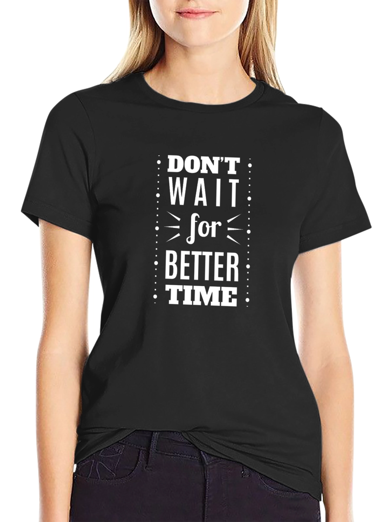 Dont Wait for Better Time Graphic T-Shirt