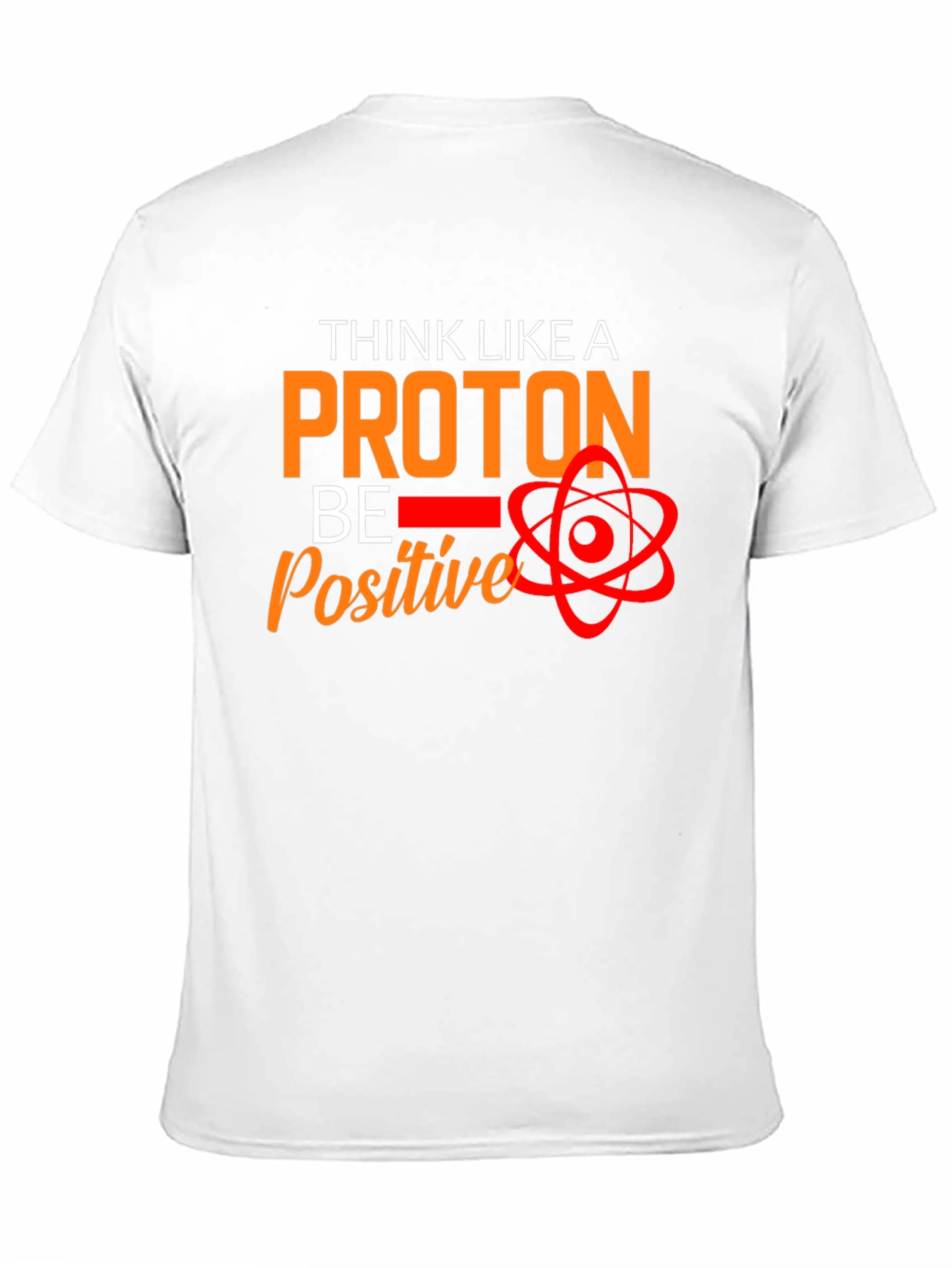 Think Like A Proton T-Shirt - Be Positive!