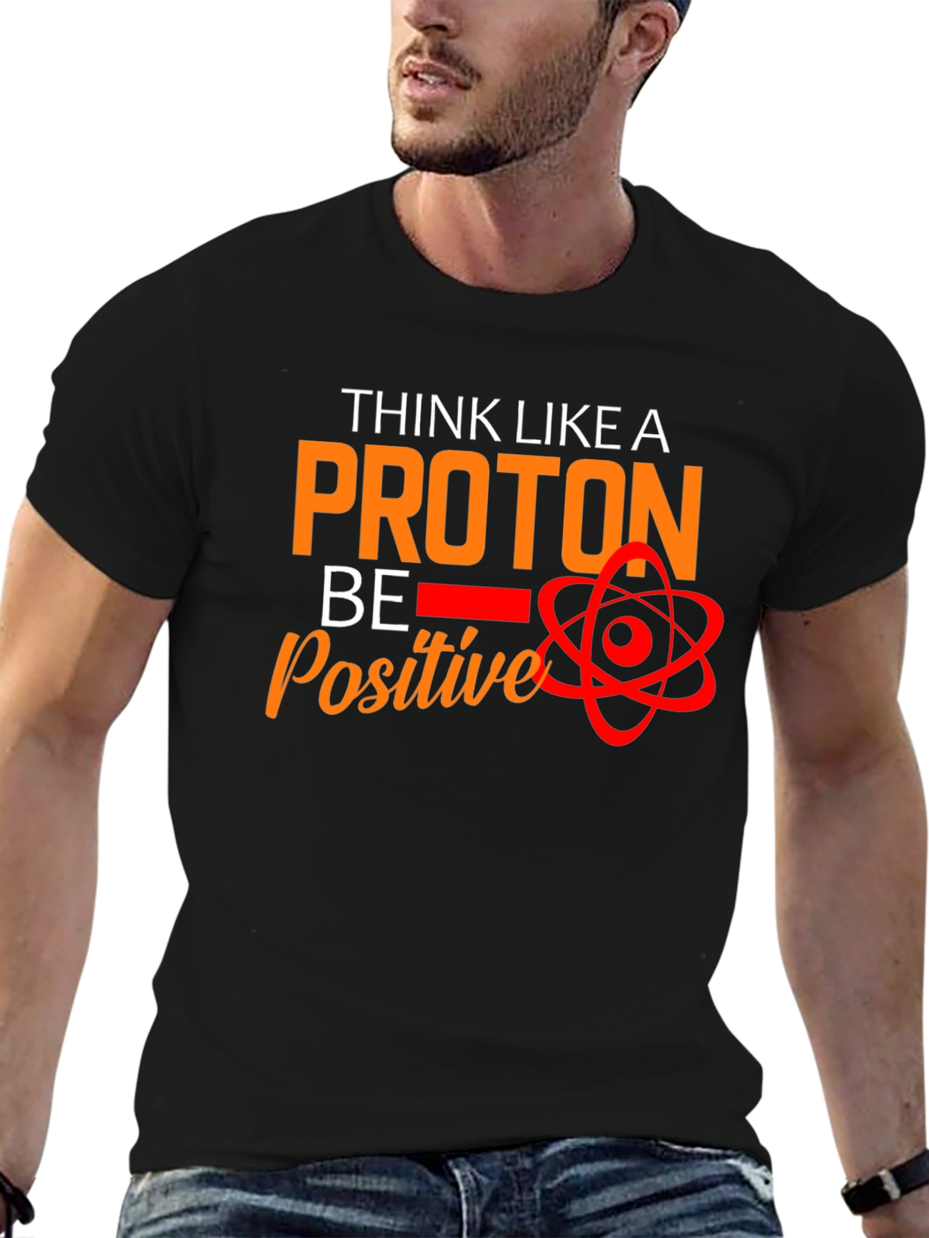 Think Like A Proton T-Shirt - Be Positive!
